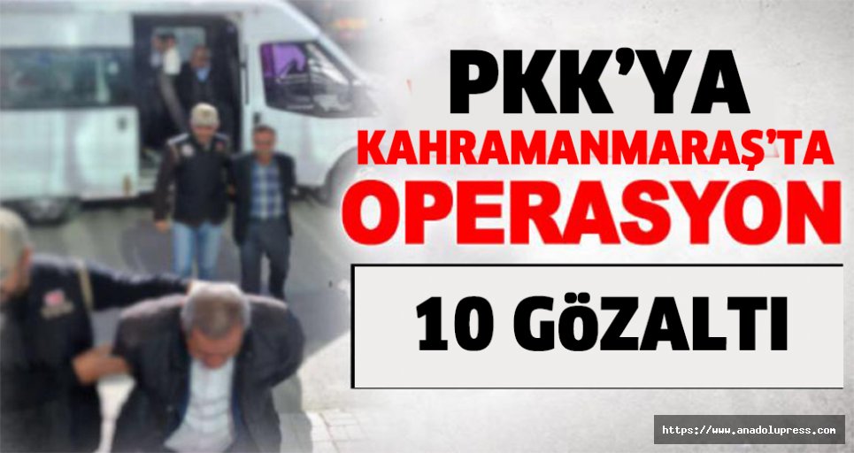 Kahramanmaraş’ta PKK operasyonu