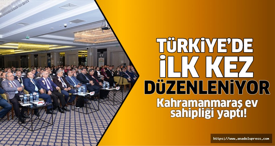 Bu toplantı Türkiye’de ilk kez Kahramanmaraş’ta yapıldı!