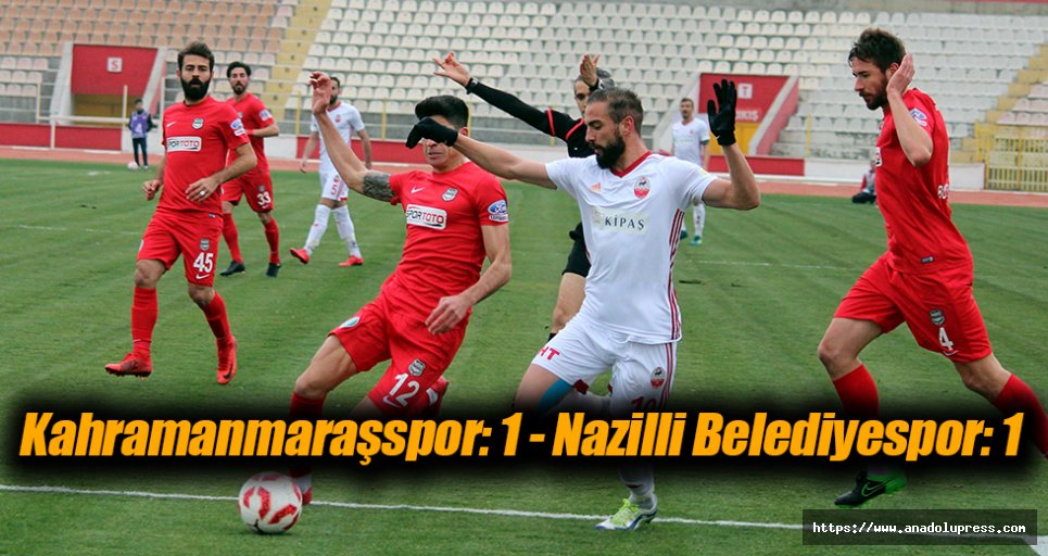 Kahramanmaraşspor: 1 - Nazilli Belediyespor: 1