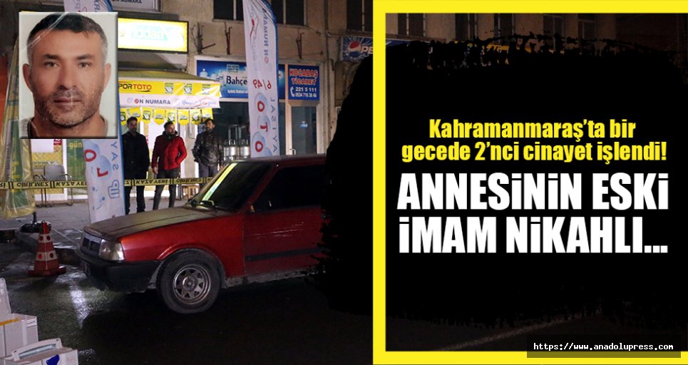 Kahramanmaraş'ta bir gecede 2'nci cinayet!