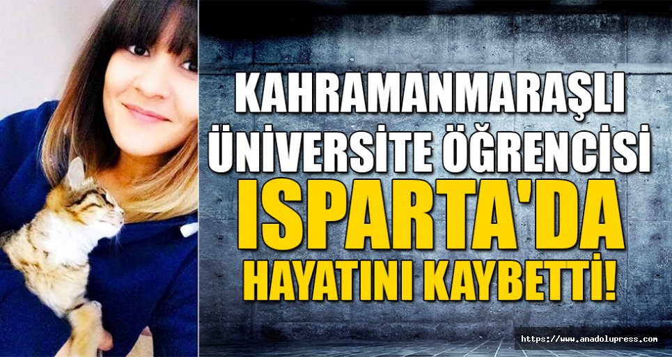Kahramanmaraşlı üniversite öğrencisi Isparta’da hayatını kaybetti!