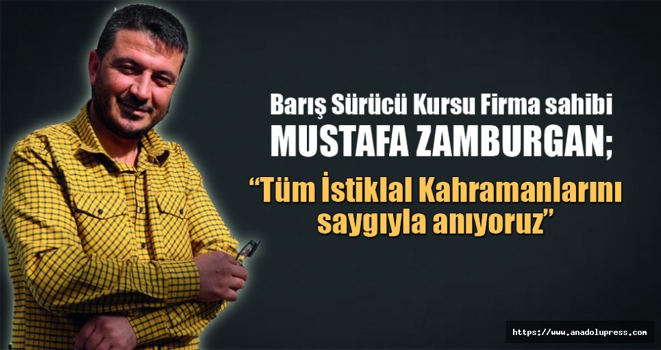 Mustafa Zamburgan; “Tüm İstiklal Kahramanlarını saygıyla anıyoruz”