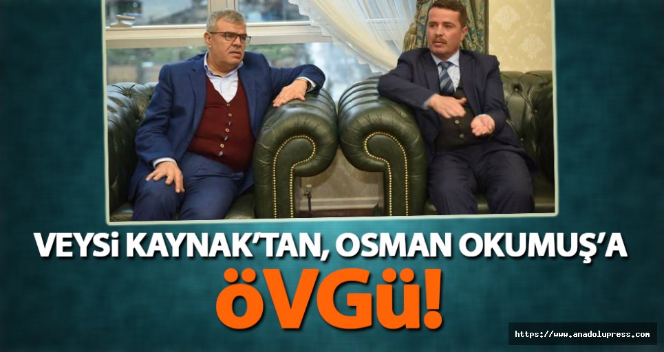 Veysi Kaynak’tan, Osman Okumuş’a övgü!