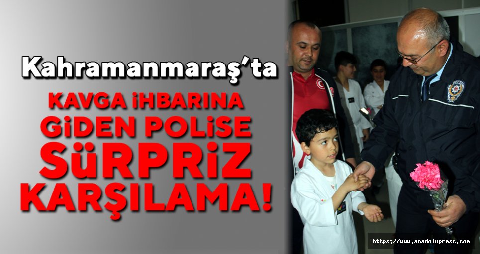 Kahramanmaraş'ta polise sürpriz yaptılar!