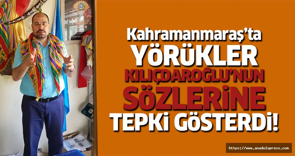 Yörükler, Kılıçdaroğlu’na tepkili!
