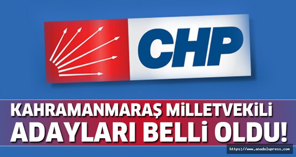 CHP Kahramanmaraş milletvekili adayları belli oldu!