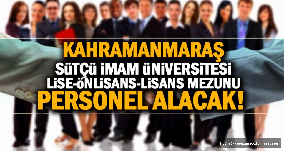 Kahramanmaraş Sütçü İmam Üniversitesi lise-önlisans-lisans mezunu 118 Personel Alacak!