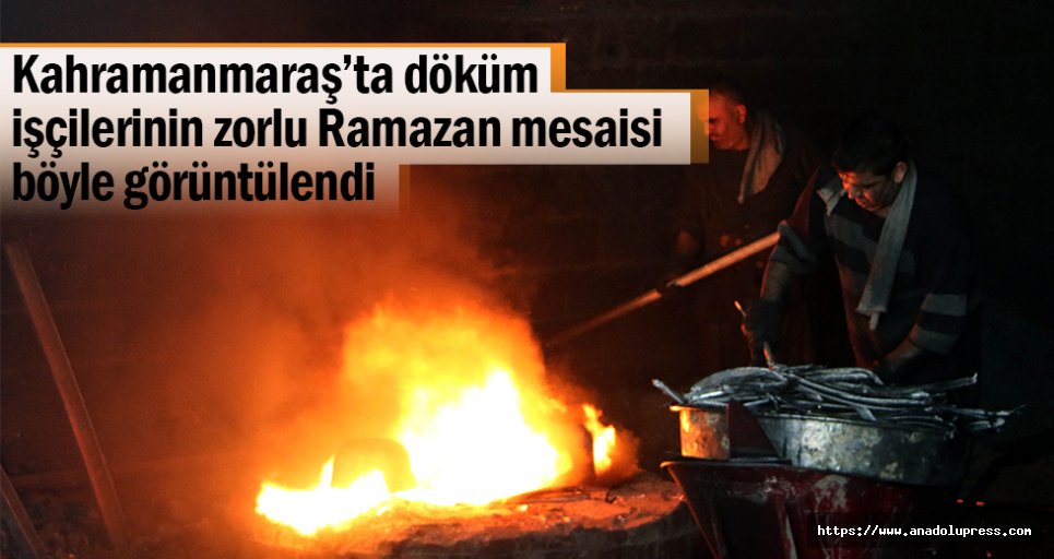 Kahramanmaraş’ta zorlu Ramazan mesaisi!
