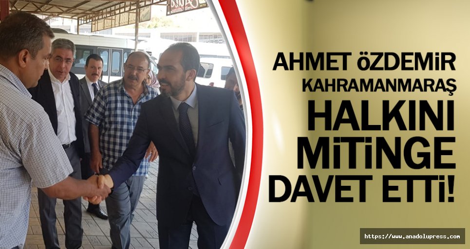 Ahmet Özdemir, Kahramanmaraşlıları mitinge davet etti!