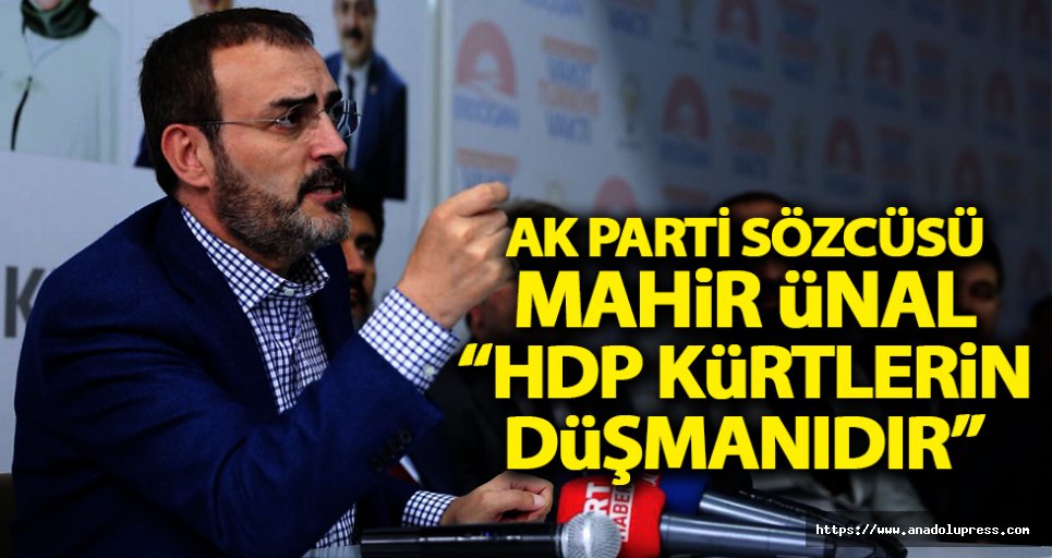 Ak Parti sözcüsü Mahir Ünal: “HDP Kürtlerin düşmanıdır”