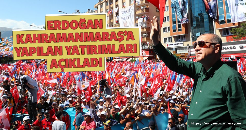 Erdoğan Kahramanmaraş’a Yapılan Yatırımları Açıkladı