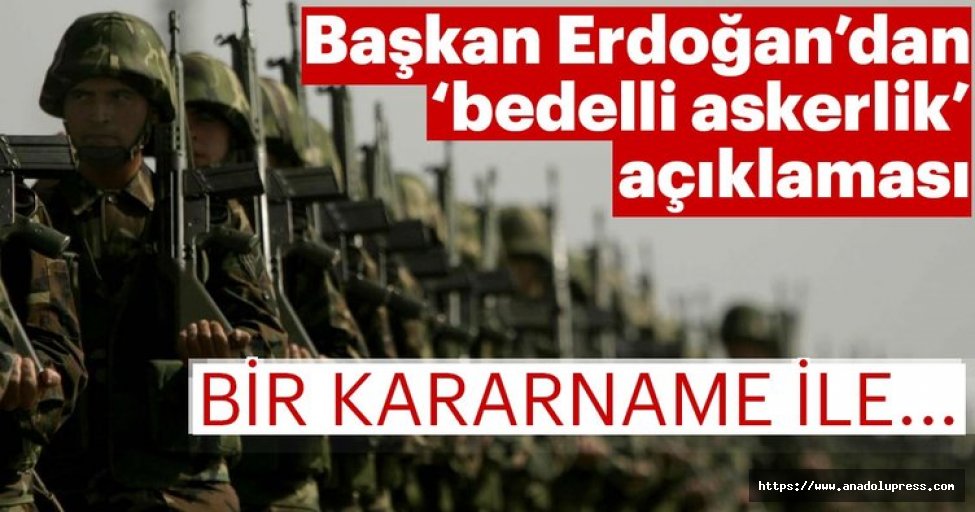  Başkan Erdoğan'dan 'Bedelli Askerlik' Açıklaması