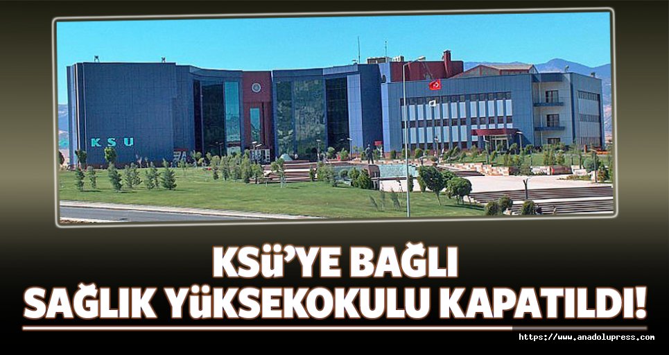 Kahramanmaraş Sütçü İmam Üniversitesine bağlı Sağlık Yüksekokulu kapatıldı!