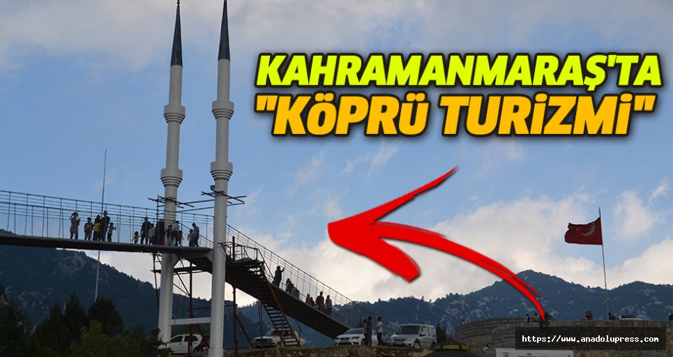 Kahramanmaraş'ta "köprü turizmi"