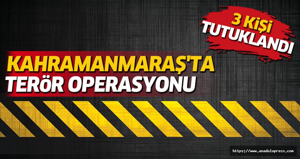 Kahramanmaraş'ta Terör Operasyonu 