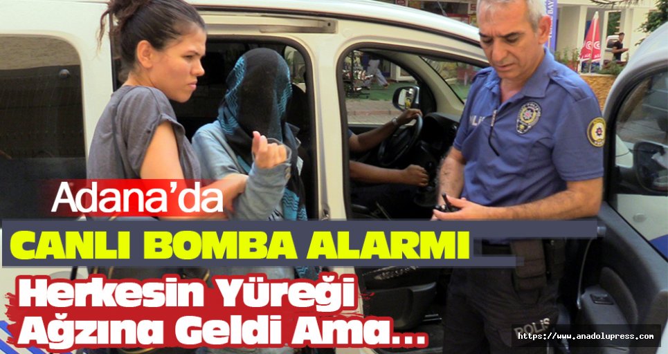 Adana’da Canlı Bomba Alarmı Herkesin Yüreği Ağzına Geldi Ama…