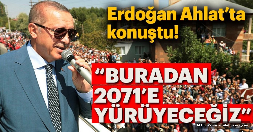Başkan Erdoğan: 2071'e Yürüyeceğiz