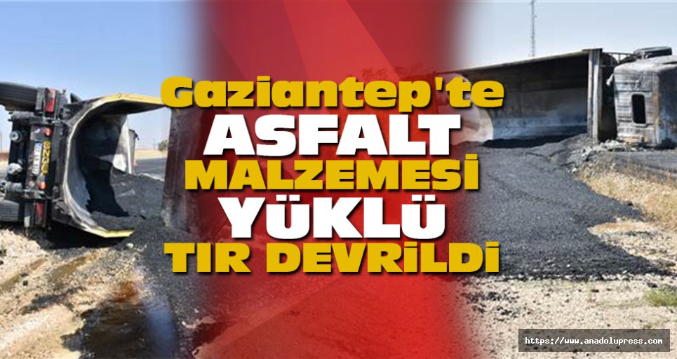Gaziantep'te Asfalt Malzemesi Yüklü Tır Devrildi