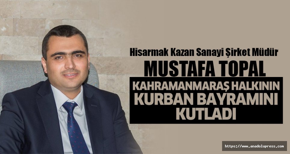 Hisarmak Kazan Sanayi Şirket müdür Mustafa Topal’dan Kurban Bayramı mesajı