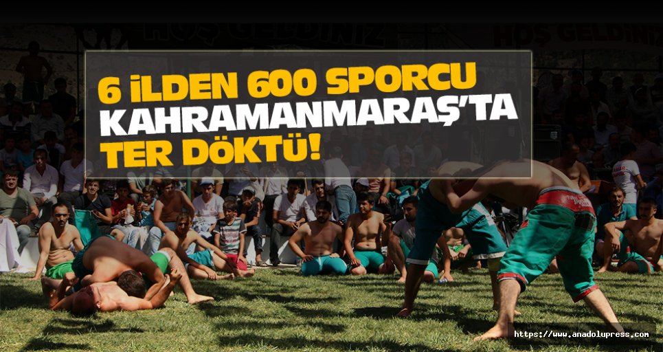 6 ilden 600 sporcu Kahramanmaraş’ta ter döktü!