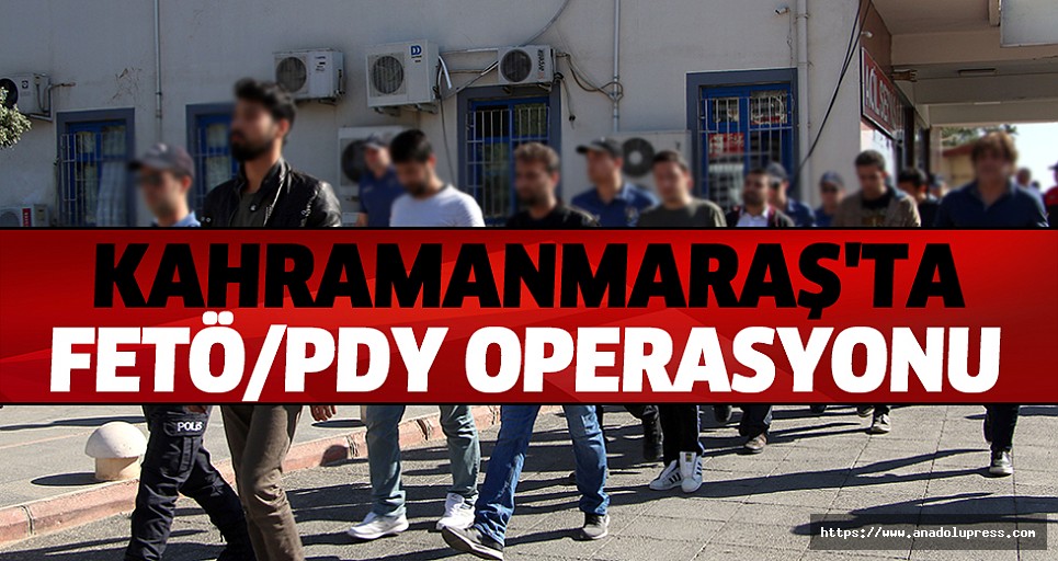 Kahramanmaraş'taki FETÖ/PDY Operasyonu