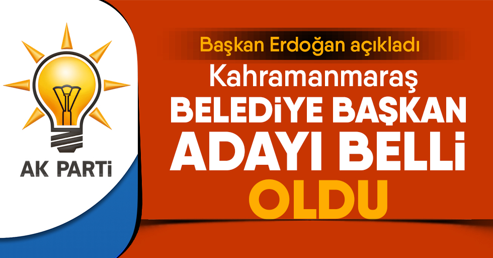 Ak Parti Kahramanmaraş Belediye başkan adayı belli oldu!