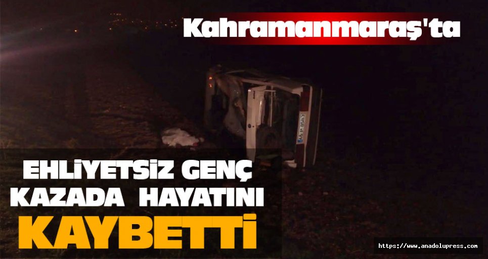 Kahramanmaraş'ta Ehliyetsiz Genç Kazada  Hayatını Kaybetti