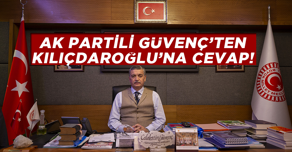 Ak Partili Güvenç’ten Kılıçdaroğlu’na cevap!