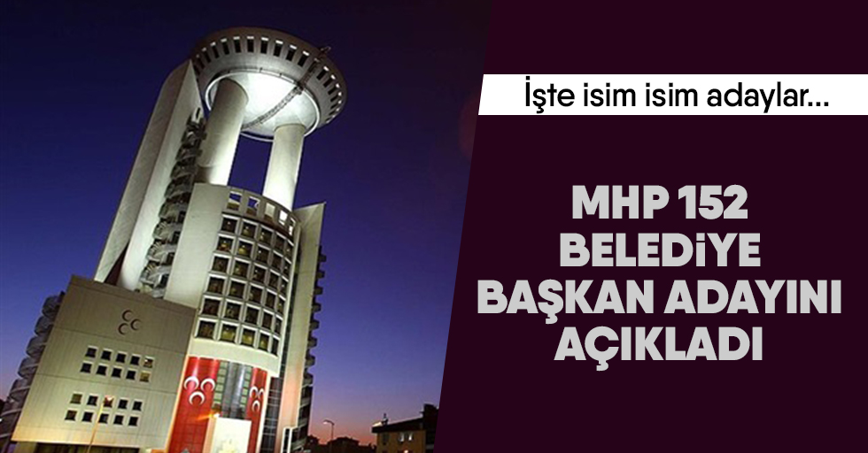 MHP 152 belediye başkan adayını açıkladı