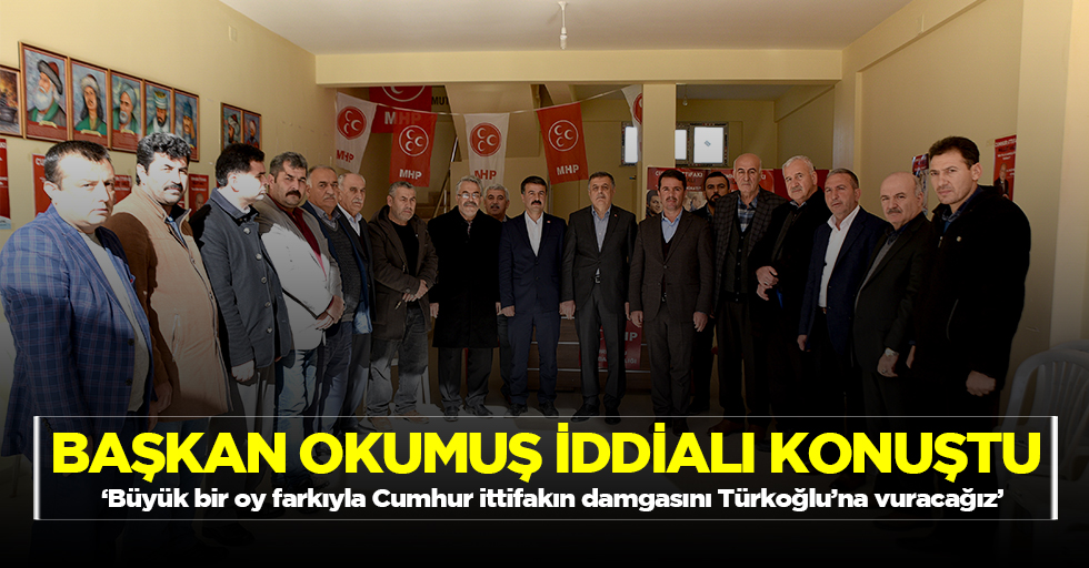 ‘Büyük bir oy farkıyla Cumhur ittifakın damgasını Türkoğlu’na vuracağız’