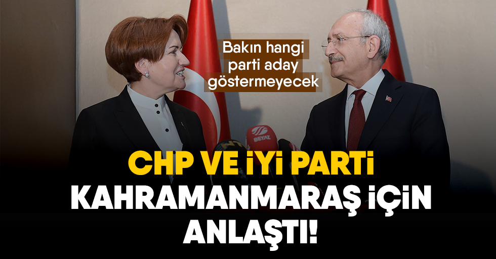 CHP ve İYİ Parti Kahramanmaraş için anlaştı!