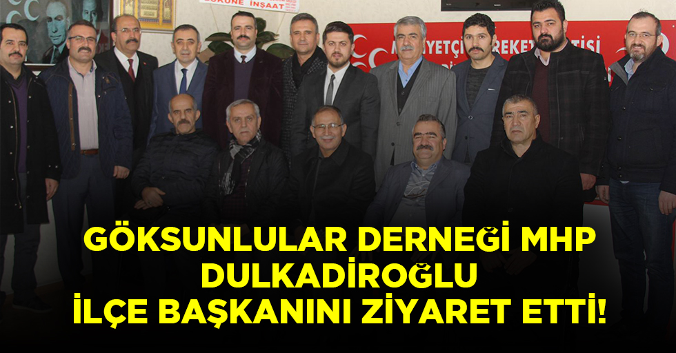 Göksunlular derneği MHP Dulkadiroğlu ilçe başkanını ziyaret etti!