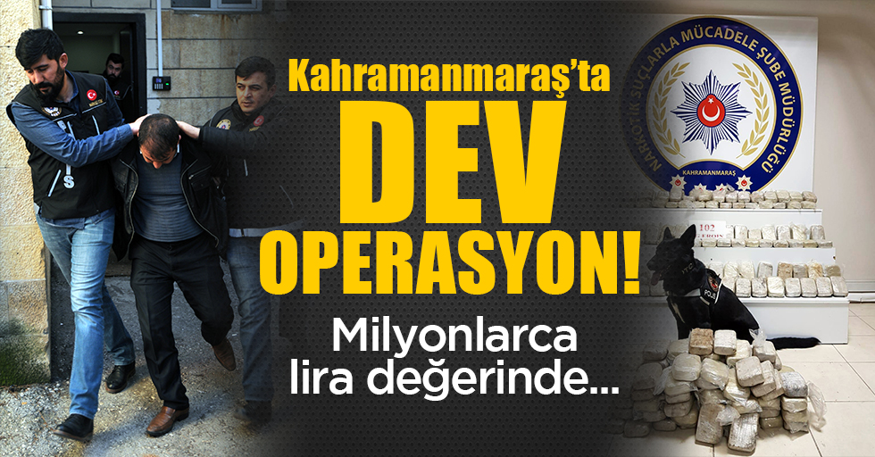 Kahramanmaraş'ta büyük operasyon!