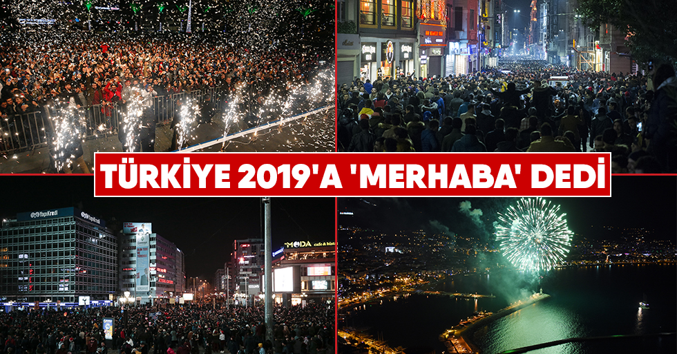 Türkiye 2019'a 'Merhaba' dedi
