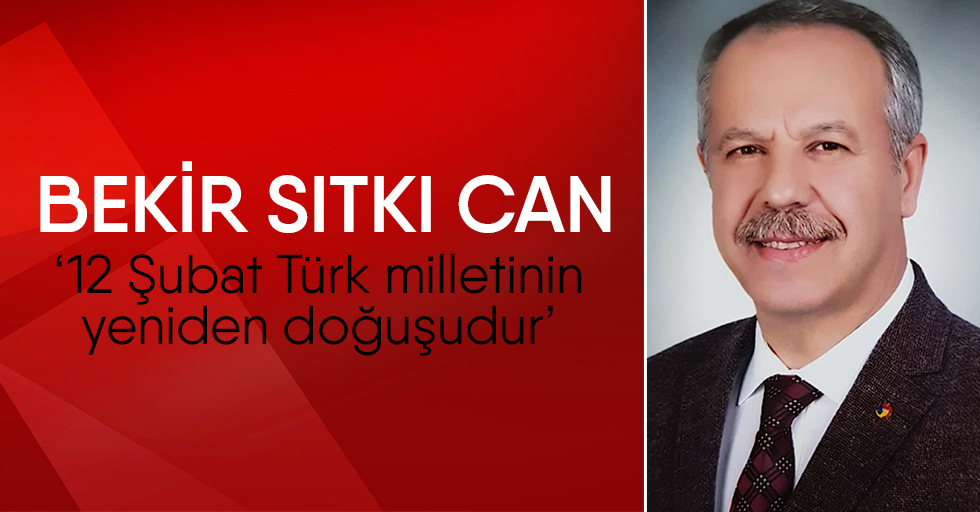 Bekir Sıtkı Can; “12 Şubat Türk milletinin yeniden doğuşudur”