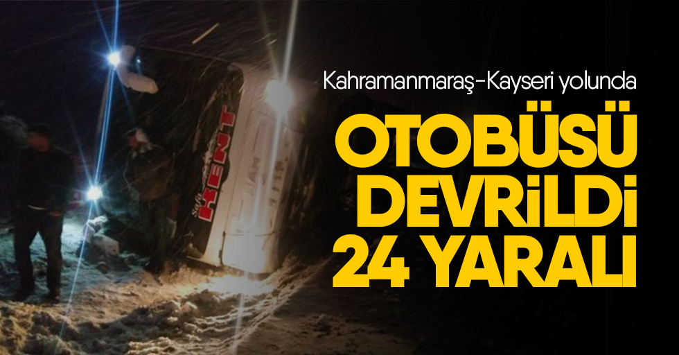 Kahramanmaraş Kayseri Yolunda otobüsü devrildi: 24 yaralı