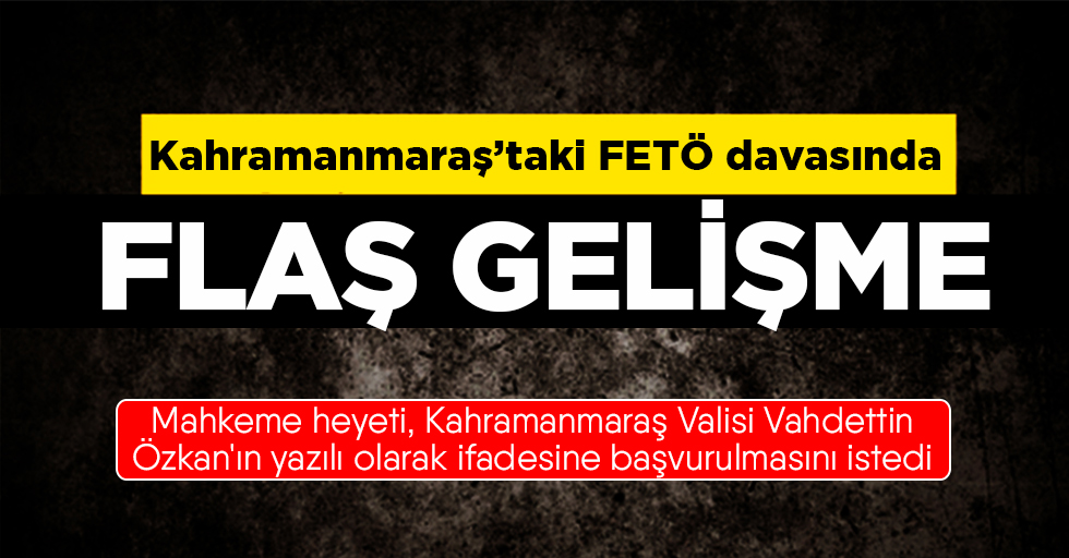 Mahkeme Kahramanmaraş Valisi Vahdettin Özkan'ın tanık olarak dinleyecek!