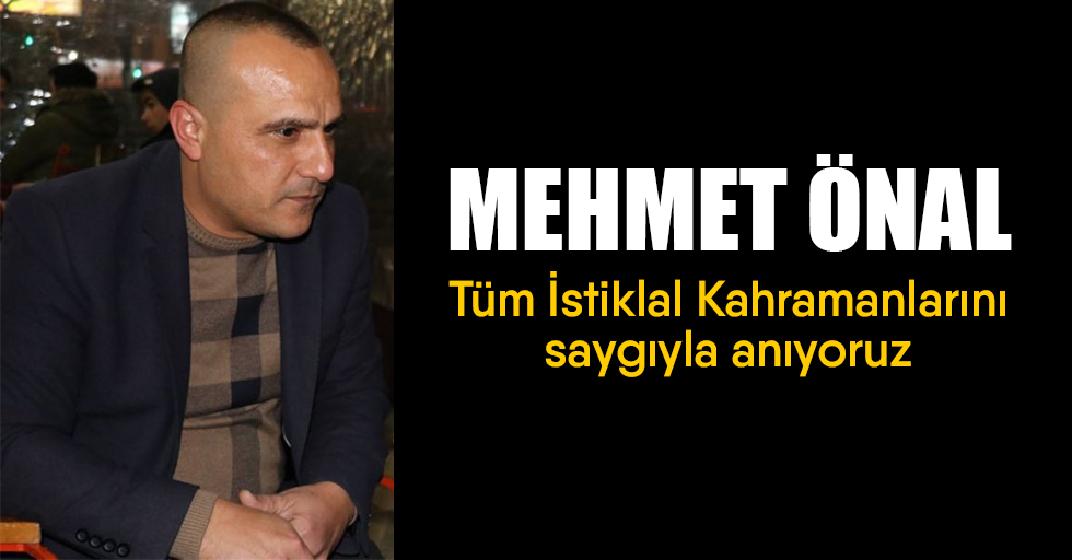Mehmet Önal; “Tüm İstiklal Kahramanlarını saygıyla anıyoruz”