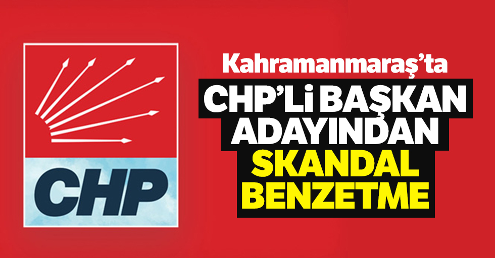 CHP’li belediye başkan adayından skandal benzetme!