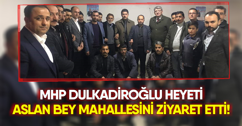 MHP Dulkadiroğlu heyeti aslan bey mahallesini ziyaret etti!