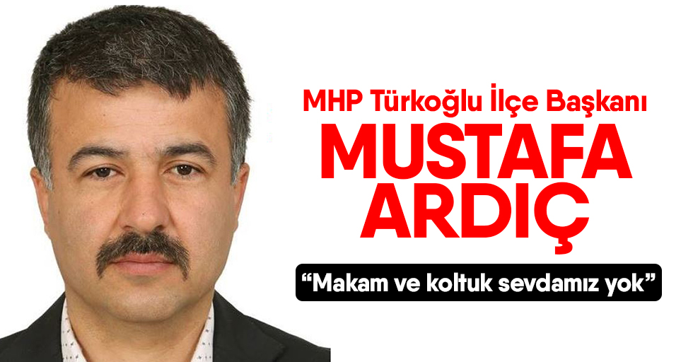 MHP İlçe başkanı Ardıç, “Makam ve koltuk sevdamız yok”