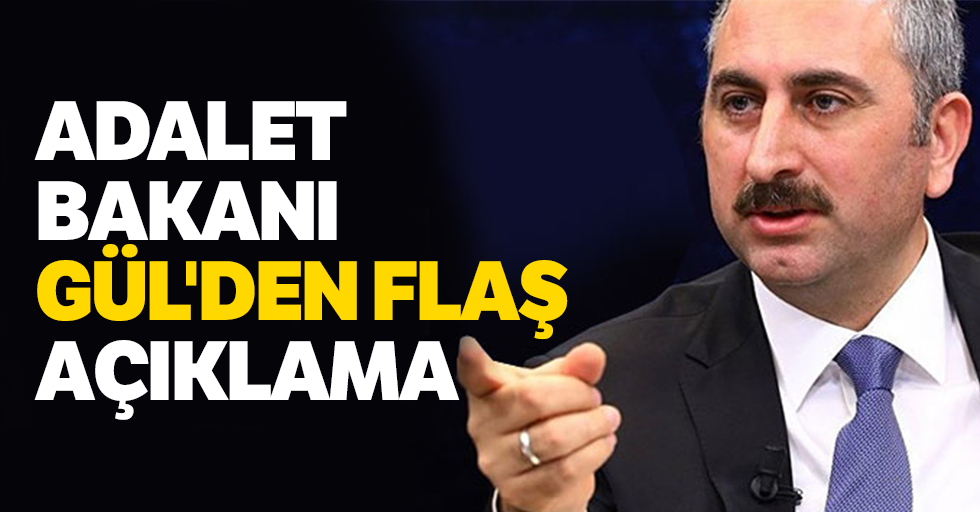 Adalet Bakanı Gül'den flaş açıklama