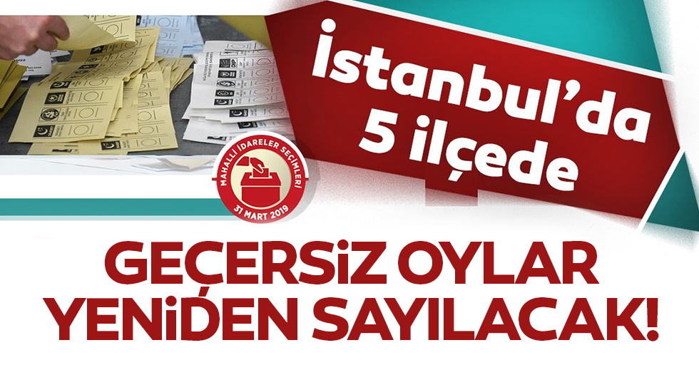 İstanbul'da 5 ilçede geçersiz oylar sayılacak