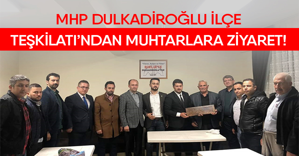 MHP Dulkadiroğlu ilçe Teşkilatı’ndan muhtarlara ziyaret!