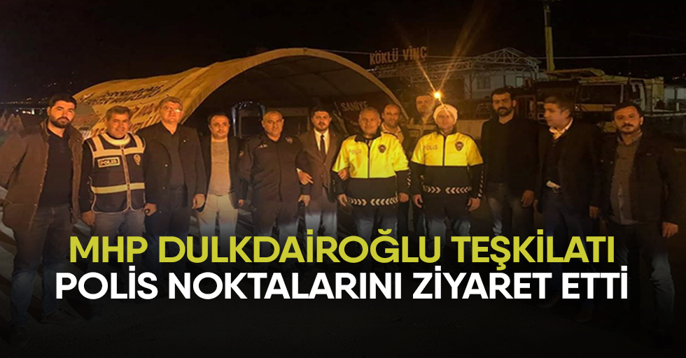 MHP Dulkadiroğlu Teşkilatı Polis Noktalarını Ziyaret Etti