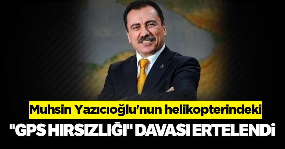 Muhsin Yazıcıoğlu'nun helikopterindeki "GPS hırsızlığı" davası ertelendi