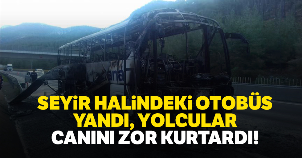 Seyir halindeki otobüs yandı yolcular canını zor kurtardı