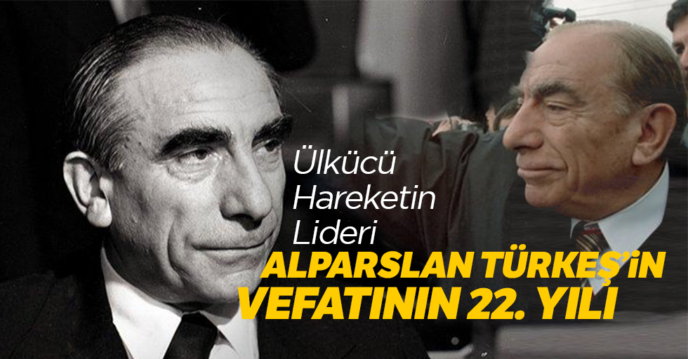 Ülkücü Hareketin Lideri Alparslan Türkeş'in vefatının 22. yılı