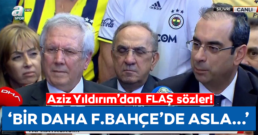 Aziz Yıldırım: Bir daha kesinlikle Fenerbahçe'de görev yapmayacağım