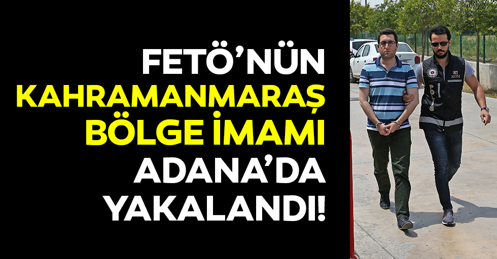 FETÖ’nün Kahramanmaraş bölge imamı Adana’da yakalandı!
